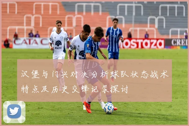 汉堡与门兴对决分析球队状态战术特点及历史交锋记录探讨